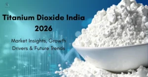 Titanium Dioxide India 2026: Market Insights, Growth Drivers & Future Trends