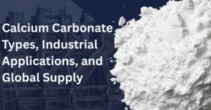 Calcium Carbonate in Industry: Types, Applications, and Global Supply