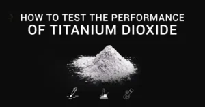 How to Test the Performance of Titanium Dioxide: Key Methods Explained